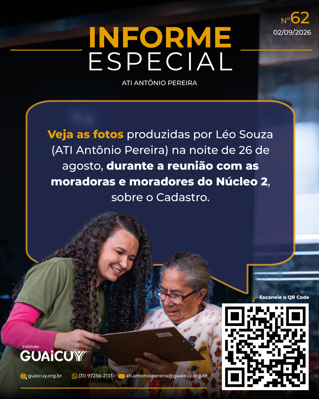 Imagem de fundo azul com letras brancas e alaranjadas, com foto de duas pessoas lendo um material impresso e um QR Code.
Texto: Informe Especial Nº 62
Veja as fotos produzidas por Léo Souza (ATI Antônio Pereira) na noite de 26 de agosto, durante a reunião com as moradoras e moradores do Núcleo 2, sobre o Cadastro.